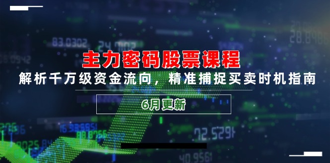 主力密码股票课程，解析千万级资金流向，精准捕捉买卖时机指南(6月更新-迦哆网创社