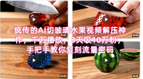 席卷全网！疯传的AI切玻璃水果视频解压神作，千万播放，3天吸10万粉，手把手教你复刻流量密码-迦哆网创社