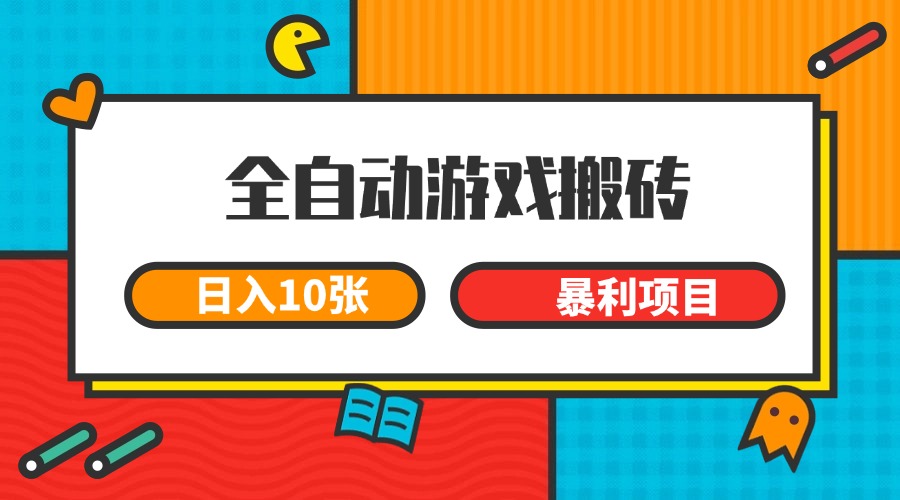 全自动游戏搬砖，日入10张 一个可以长期变现暴利项目-迦哆网创社