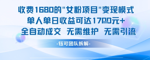 外面收费1680的女粉项目变现，单人单日收益可达1.7k，全自动成交无需维护-迦哆网创社