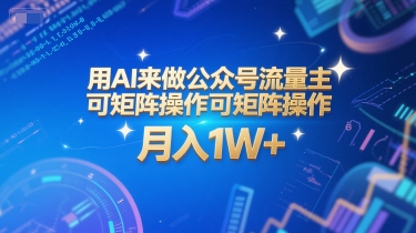 用AI来做公众号流量主，可矩阵操作，月入1W+，系统课【附工具指令】-迦哆网创社