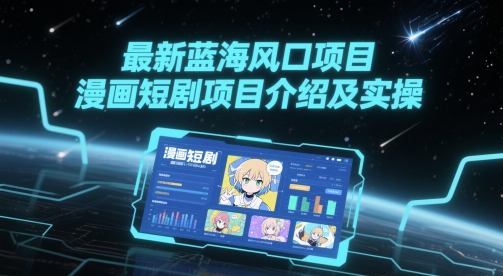 最新蓝海风口项目，漫画短剧项目介绍及实操-迦哆网创社