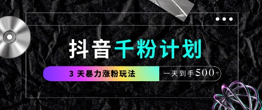 抖音千粉计划，最新玩法三天暴力涨千粉，一天到手5张-迦哆网创社