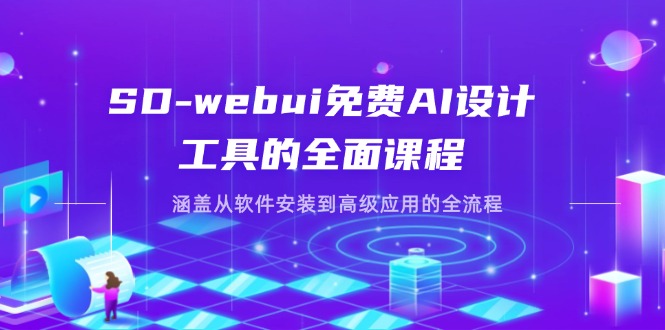 SD-webui免费AI设计工具的全面课程，涵盖从软件安装到高级应用的全流程-迦哆网创社