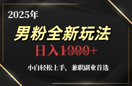 2025年男粉全新玩法，小白轻松上手，兼职副业首选，轻轻松松日入1k+-迦哆网创社