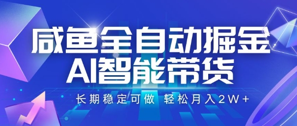 咸鱼全自动掘金，AI智能带货，长期稳定可做，轻松月入2W+【揭秘】-迦哆网创社