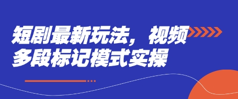 短剧最新玩法，视频多段标记模式实操-迦哆网创社