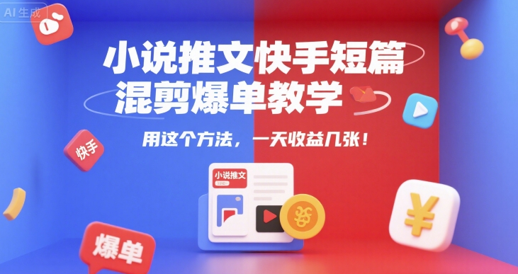 小说推文快手短篇混剪爆单教学，用这个方法，一天收益几张-迦哆网创社
