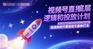视频号直播底层逻辑和投放计划，短视频微付费撬短引最新打法-迦哆网创社