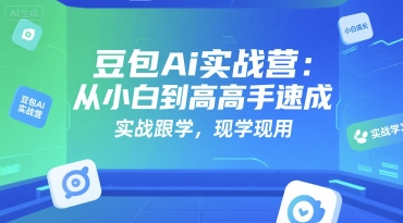 豆包Ai实战营：从小白到高手速成，实战跟学，现学现用-迦哆网创社