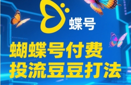 2025蝴蝶号付费投流豆豆打法，助新手快速掌握付费流量撬动自然流的核心玩法-迦哆网创社