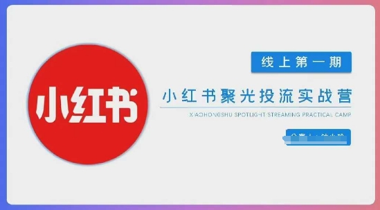 小红书聚光陪跑第一期，教你从0到1玩转小红书聚光投流，搭建小红书付费投流团队，更快的见到效果-迦哆网创社
