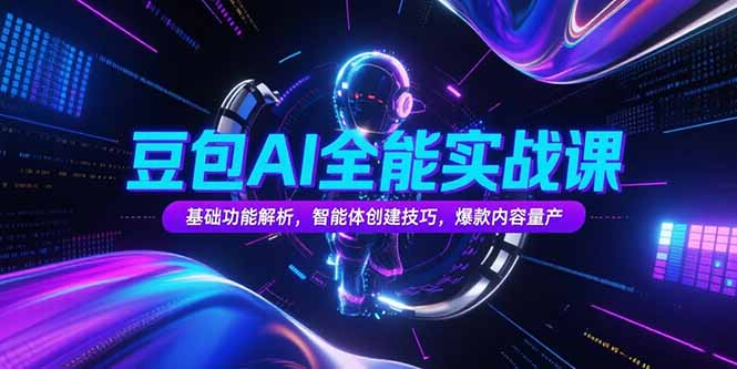 豆包AI全能实战课，基础功能解析，智能体创建技巧，爆款内容量产-迦哆网创社