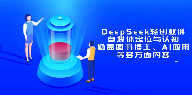DeepSeek轻创业课：自媒体定位与认知，涵盖图书博主、AI应用等多方面内容-迦哆网创社