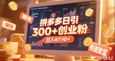 拼多多创业引流项目，每天吸引200+付费创业粉，实现日入多张+稳定收益-迦哆网创社