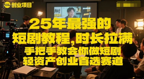 25年最强的短剧项目教程，时长拉满，手把手教会你做短剧，轻资产创业首选赛道-迦哆网创社
