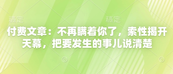 付费文章：不再瞒着你了，索性揭开天幕，把要发生的事儿说清楚-迦哆网创社