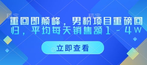 重回即颠峰，男粉项目重磅回归，平均每天销售额1-4W-迦哆网创社