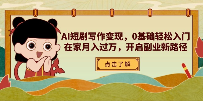 AI短剧写作变现，0基础轻松入门，在家月入过万，开启副业新路径-迦哆网创社