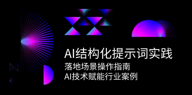 AI结构化提示词实践，落地场景操作指南，AI技术赋能行业案例-迦哆网创社