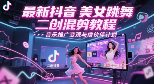 最新抖音美女跳舞二创混剪教程，流量高，音乐推广变现与撸伙伴计划-迦哆网创社