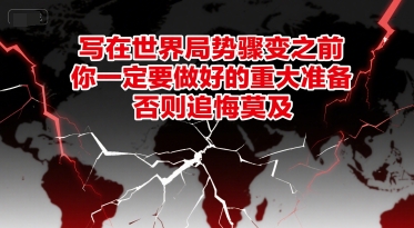 付费文章：写在世界局势骤变之前，你一定要做好的重大准备，否则追悔莫及-迦哆网创社