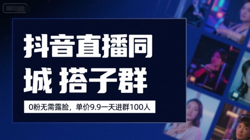 抖音直播同城搭子群，0粉无需露脸，单价19.9，一天进群100人-迦哆网创社