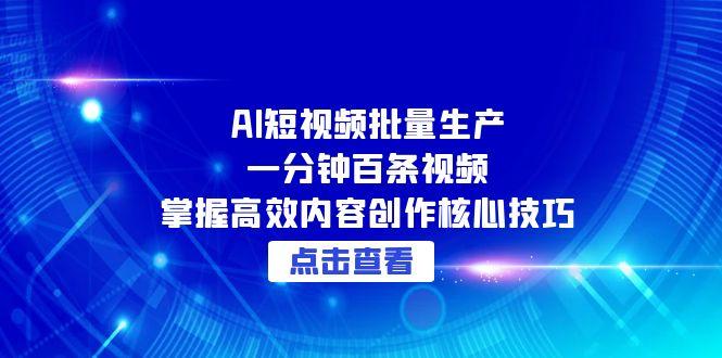 AI短视频批量生产：一分钟百条视频，掌握高效内容创作核心技巧-迦哆网创社
