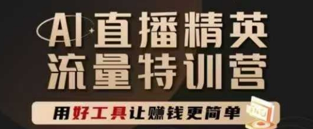 AI直播精英官方特训营，直播底层逻辑和ai实操技巧，用好工具让挣米更简单-迦哆网创社