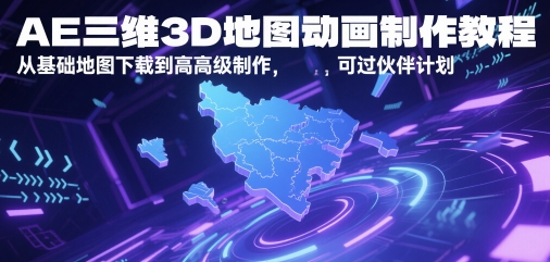 AE三维3D地图动画制作教程，从基础地图下载到高级制作，可过伙伴计划-迦哆网创社