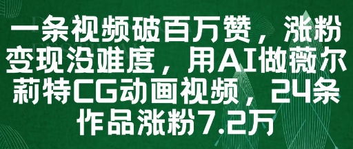 一条视频破百万赞，涨粉变现没难度，用AI做薇尔莉特CG动画视频，24条作品涨粉7.2W-迦哆网创社