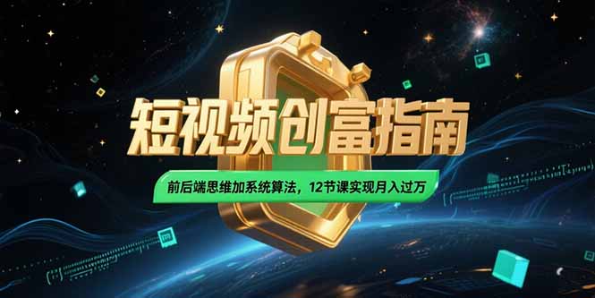 2025短视频创富指南，前后端思维加系统算法，12节课实现月入过万-迦哆网创社