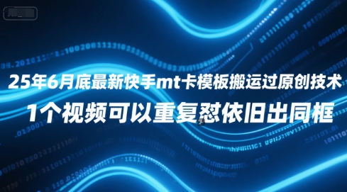 25年6月底最新快手mt卡模板搬运过原创技术，1个视频可以重复怼依旧出同框-迦哆网创社