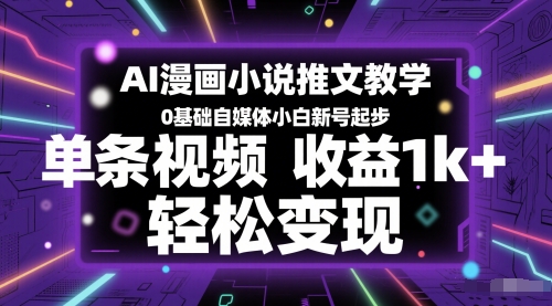 AI漫画小说推文教学，0基础自媒体小白新号起步，单条视频收益1k+，轻松变现-迦哆网创社