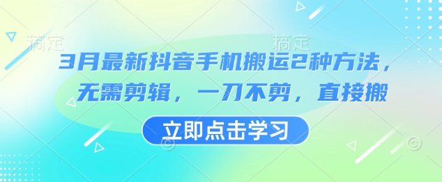 3月最新抖音手机搬运2种方法，无需剪辑，一刀不剪，直接搬-迦哆网创社