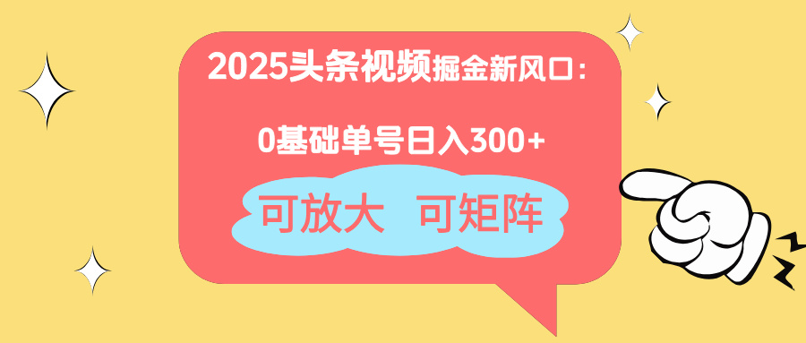 2025头条视频掘金新风口：0基础日入300+，可放大，可矩阵-迦哆网创社