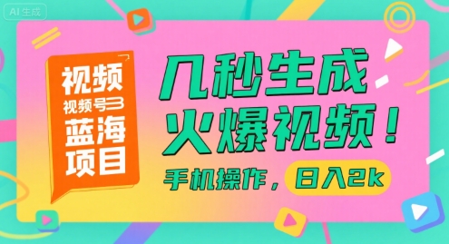 视频号蓝海项目，几秒生成火爆视频，手机操作，日入2k【揭秘】-迦哆网创社