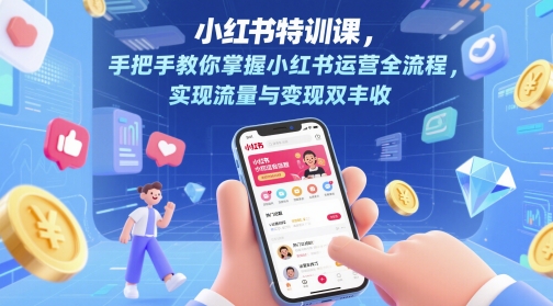 小红书特训课，手把手教你掌握小红书运营全流程，实现流量与变现双丰收-迦哆网创社