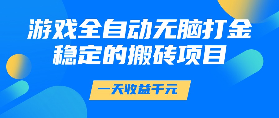 游戏全自动无脑打金，一天收益1000+，稳定的搬砖项目-迦哆网创社