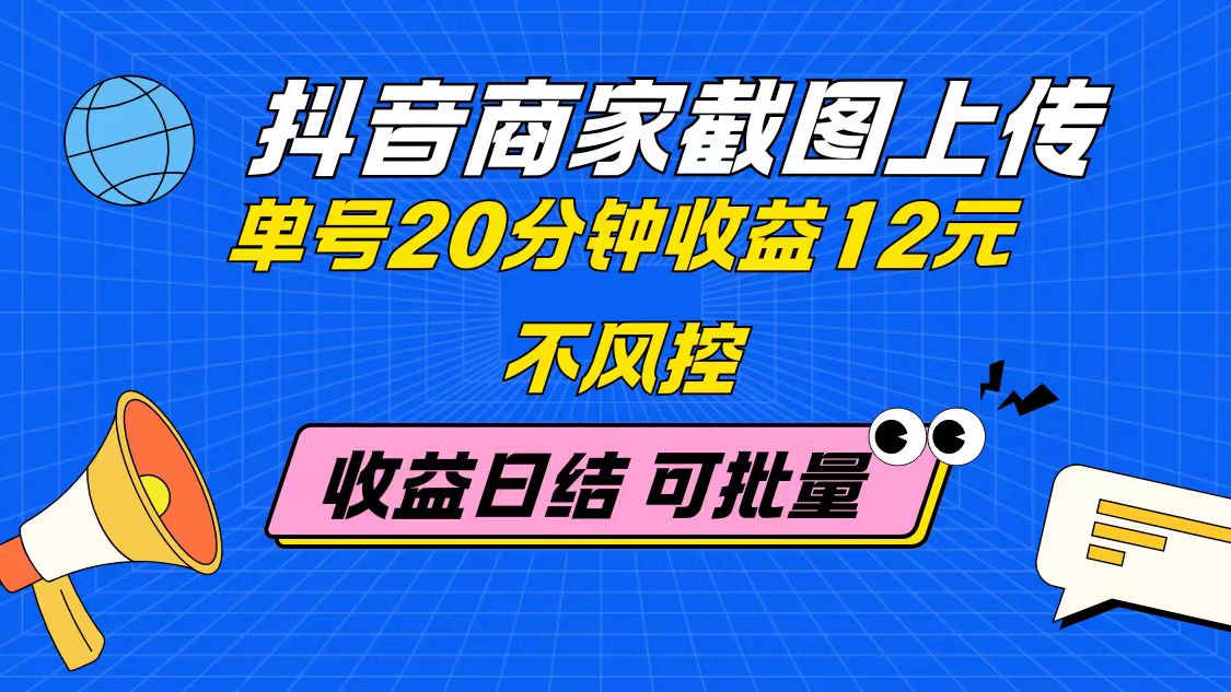 抖音商家截图上传 单号20分钟收益12元 不风控 批量无限做 收益日结-迦哆网创社