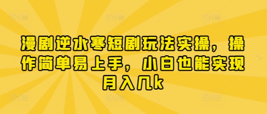 漫剧逆水寒短剧玩法实操，操作简单易上手，小白也能实现月入几k-迦哆网创社