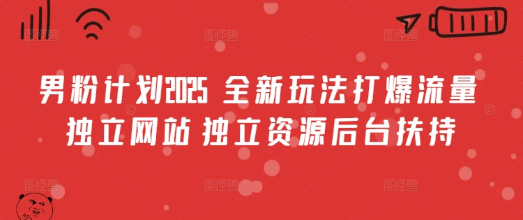男粉计划2025  全新玩法打爆流量 独立网站 独立资源后台扶持【揭秘】-迦哆网创社