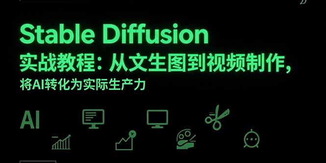 Stable Diffusion实战教程：从文生图到视频制作，将AI转化为实际生产力-迦哆网创社