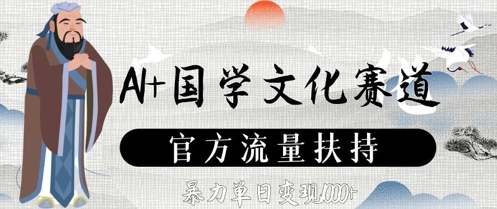 AI+国学文化赛道，官方流量扶持，暴力单日变现数张-迦哆网创社