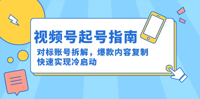视频号起号指南：对标账号拆解，爆款内容复制，快速实现冷启动-迦哆网创社