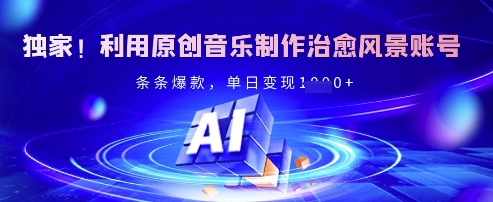 独家！利用原创音乐制作治愈风景账号，条条爆款，单日变现多张-迦哆网创社