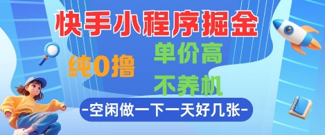 快手小程序掘金，纯0撸，单价高不养机 利用空闲时间做一做，一天好几张【揭秘】-迦哆网创社