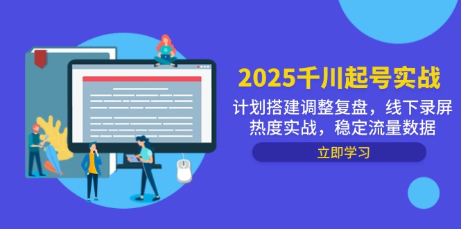 2025千川起号实战，计划搭建调整复盘，线下录屏热度实战，稳定流量数据-迦哆网创社