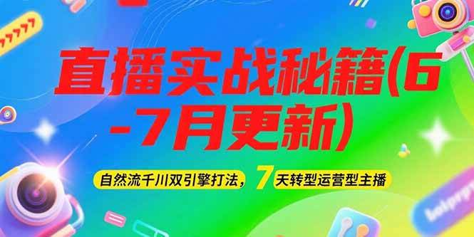 2025直播实战秘籍(6-7月更新)：自然流千川双引擎打法，7天转型运营型主播-迦哆网创社