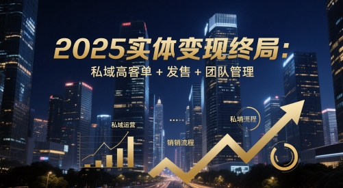 2025实体变现终局：私域高客单+发售+团队管理-迦哆网创社